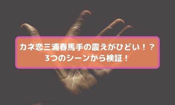 【動画】カネ恋三浦春馬の手の震えがひどい！？3つのシーンから検証！ (1)