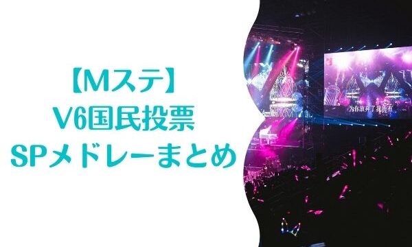 Mステ V6国民投票の結果まとめ Spメドレーの楽曲に私が投票したのは ジャニヲタすぎて家族に引かれる母ブログ